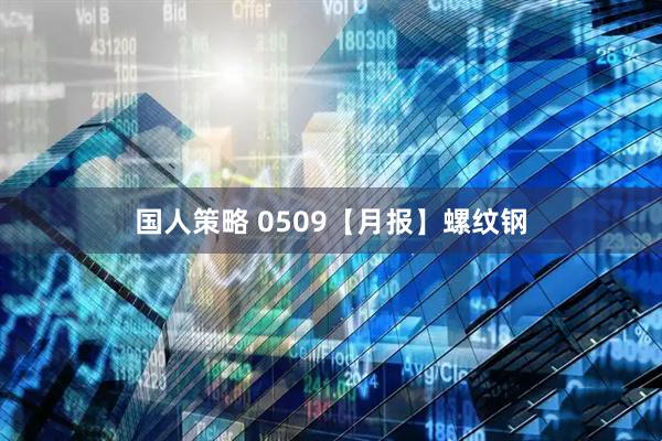 国人策略 0509【月报】螺纹钢