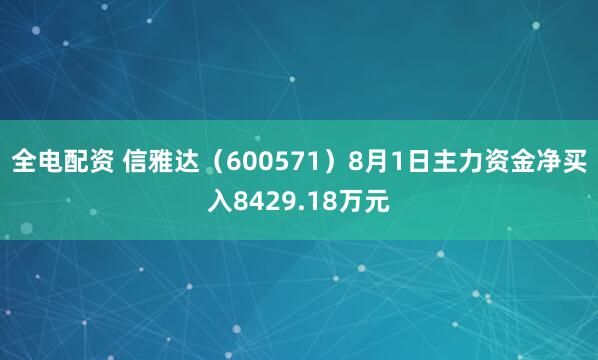 全电配资 信雅达（600571）8月1日主力资金净买入8429.18万元
